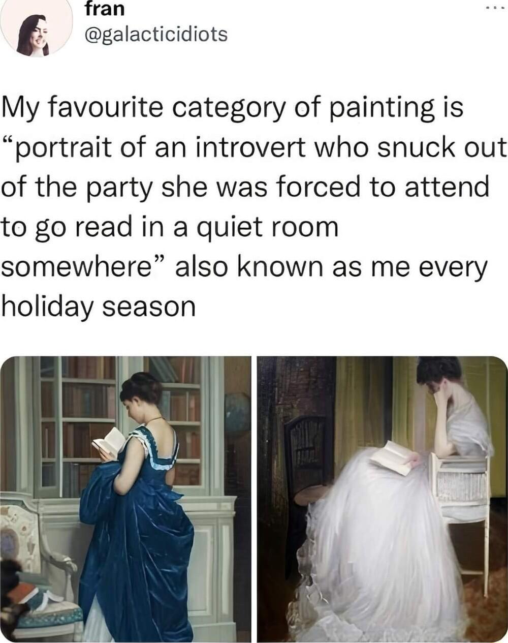 fran galacticidiots My favourite category of painting is portrait of an introvert who snuck out of the party she was forced to attend to go read in a quiet room somewhere also known as me every holiday season