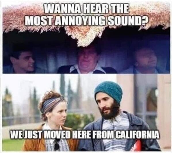 Wanna hear the most annoying sound? We just moved here from California