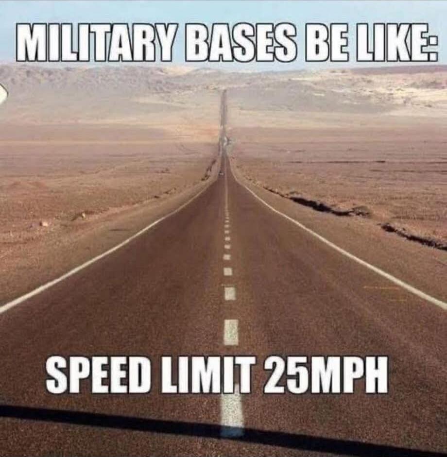 MILITARY BASES BE LIKE: SPEED LIMIT 25MPH