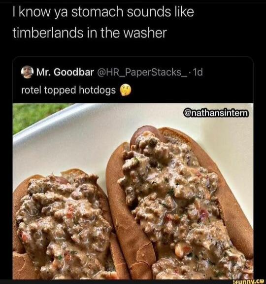 I know ya stomach sounds like timberlands in the washer
Mr. Goodbar @HR_PaperStacks_ 1d
rotel topped hotdogs 🤢