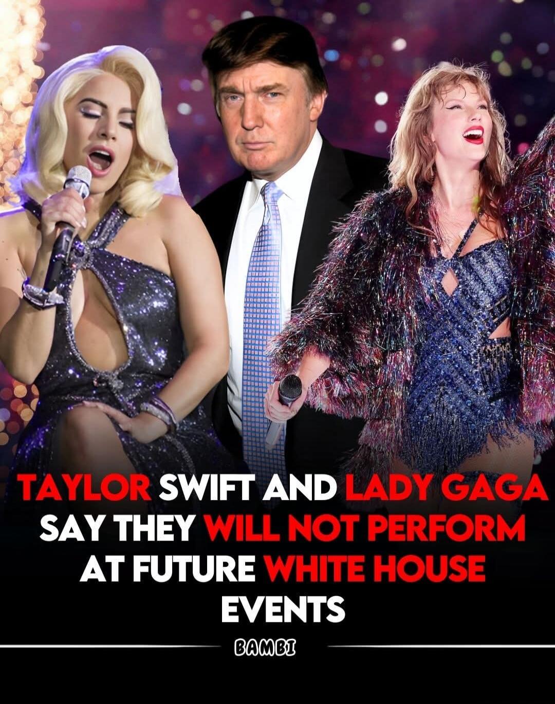 TAYLOR SWIFT AND LADY GAGA SAY THEY WILL NOT PERFORM AT FUTURE WHITE HOUSE EVENTS