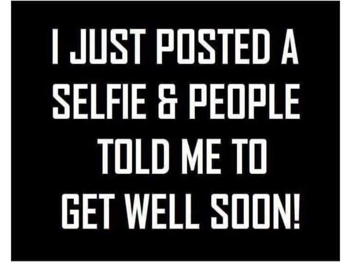 I JUST POSTED A SELFIE & PEOPLE TOLD ME TO GET WELL SOON!