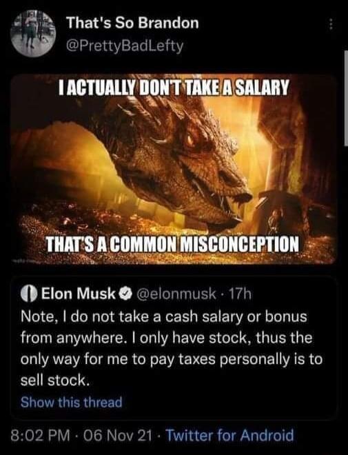 Thats So Brandon PrettyBadLefty Elon Musk elonmusk 17h Note do not take a cash salary or bonus LHCED ETER IR EVEE G G TR G T only way for me to pay taxes personally is to sell stock Show this thread 802 PM 06 Nov 21 Twitter for Android