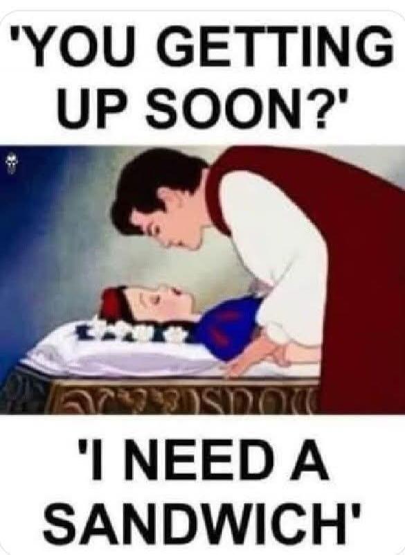 YOU GETTING UP SOON? I NEED A SANDWICH