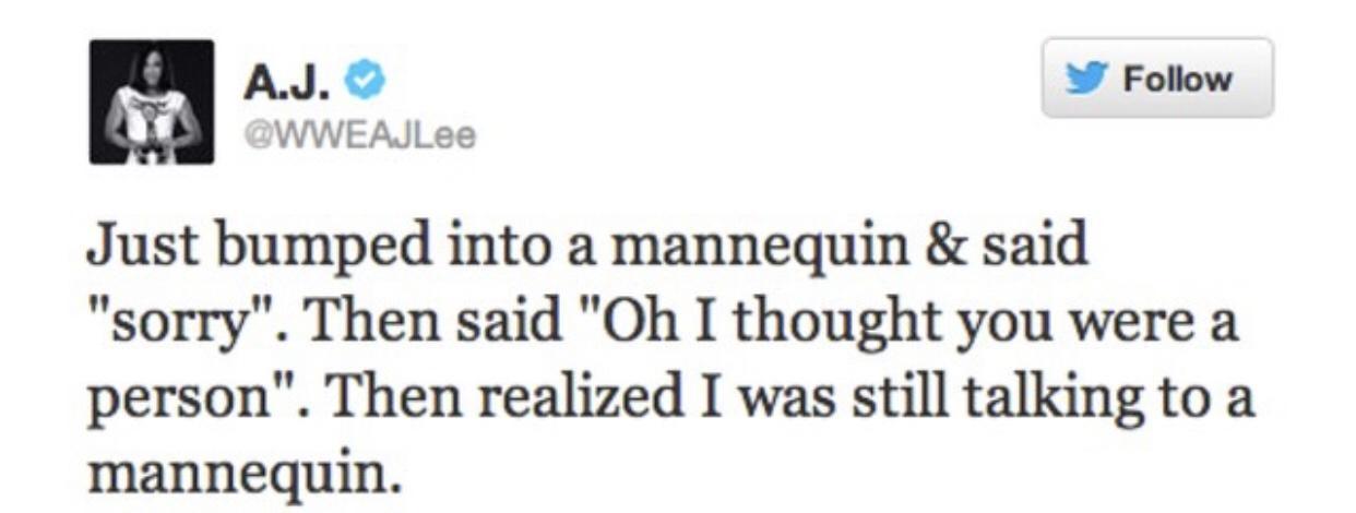AJ 9 Follow w WWEAJLee Just bumped into a mannequin said sorry Then said Oh I thought you were a person Then realized I was still talking to a mannequin