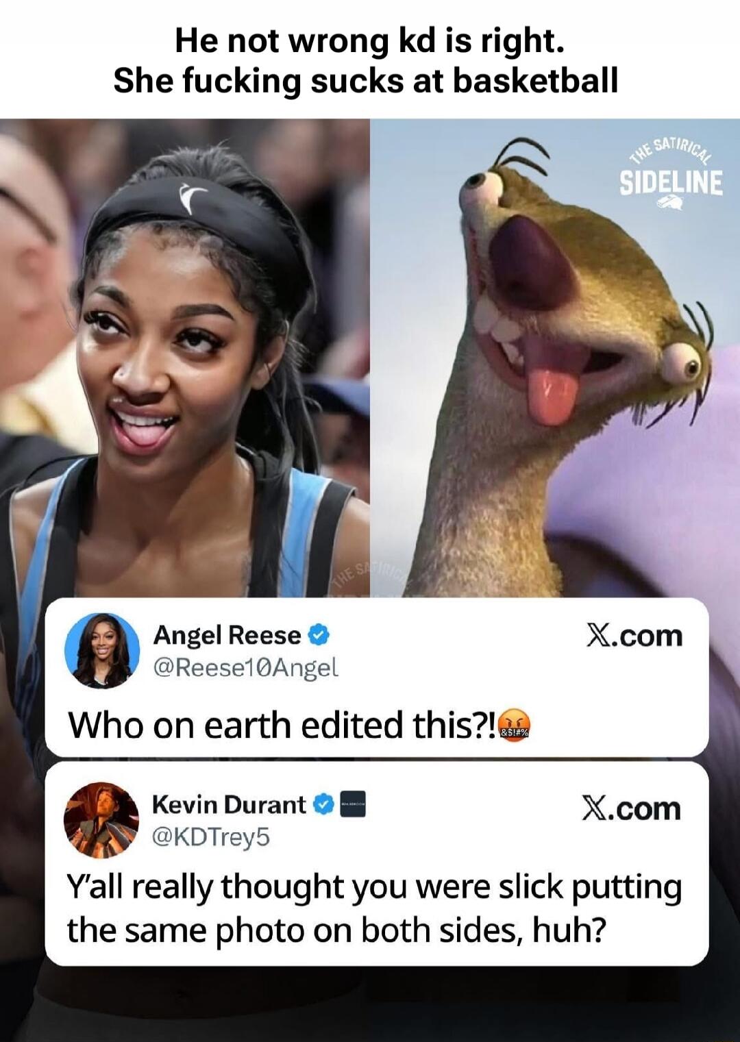 He not wrong kd is right. She fucking sucks at basketball. Who on earth edited this?! Y'all really thought you were slick putting the same photo on both sides, huh?