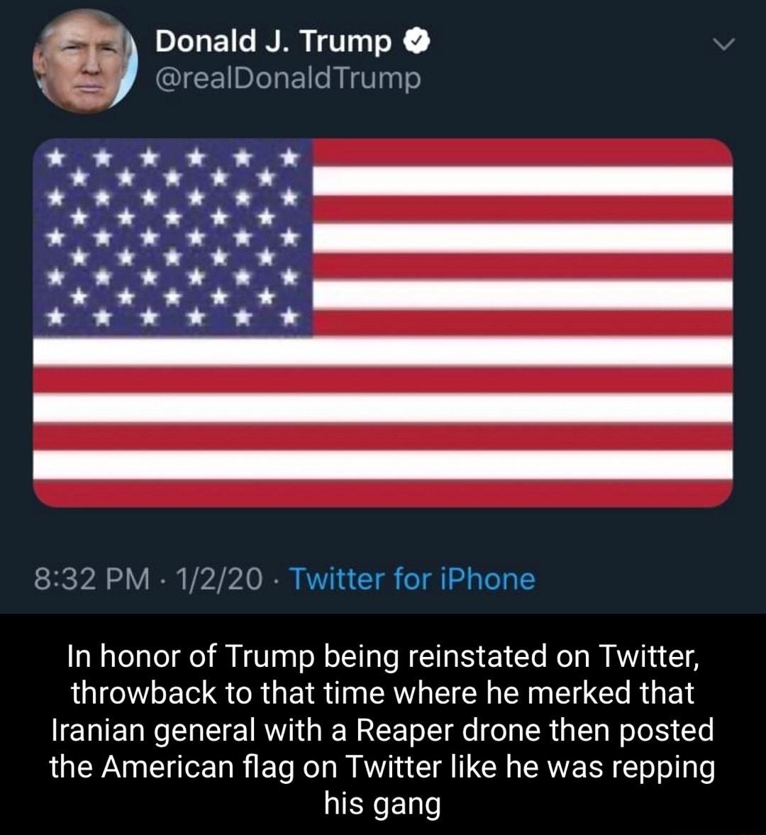 LUEIC IR T X 9 7 realDonaldTrump 832 PM 1220 Twitter for iPhone In honor of Trump being reinstated on Twitter QUIGTLER S CR GEI S I ERV I CIN EIC R T Iranian general with a Reaper drone then posted the American flag on Twitter like he was repping IERELT