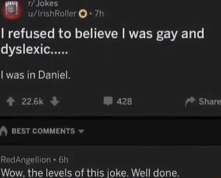 rJokes o wIrishRoller 7h refused to believe was gay and was in Daniel 226k a2 Share f BEST COMMENTS v RedAngellion 6h Wow the levels of this joke Well done