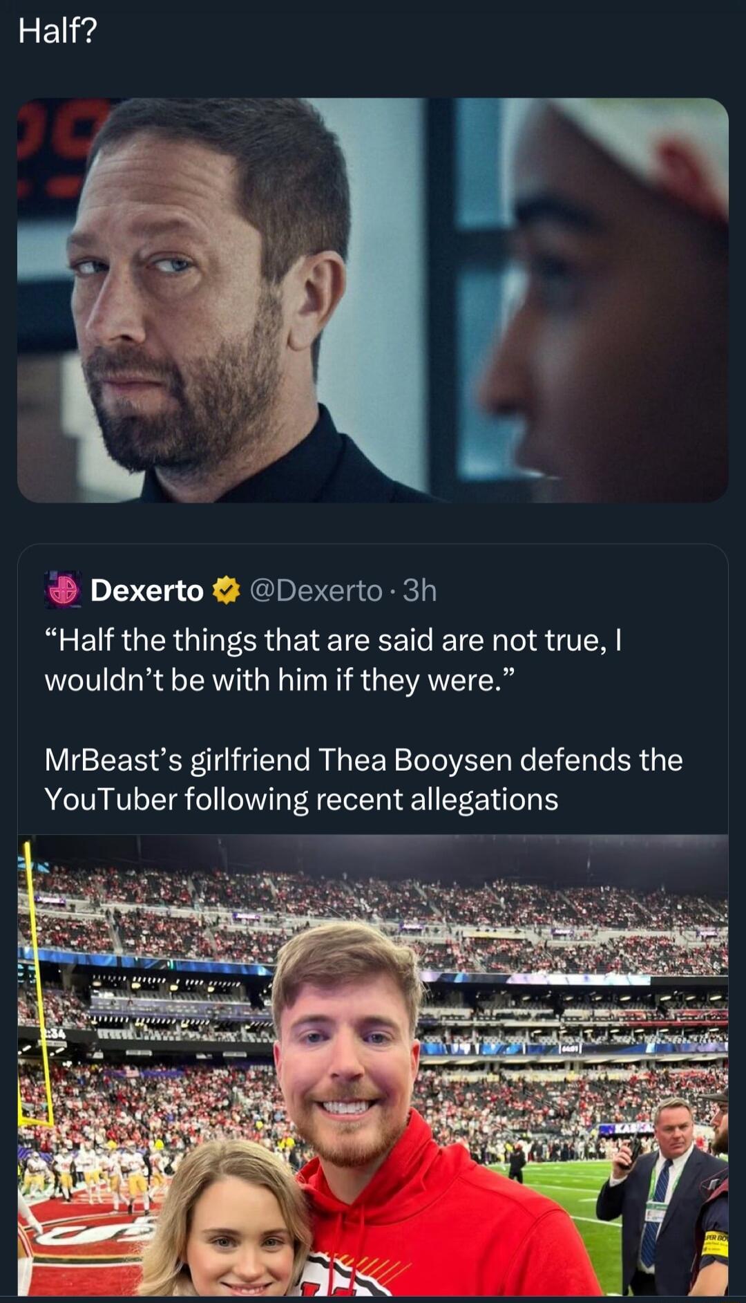 Half Dexerto Dexerto 3h R ELRGER QIS GE IR T R A wouldnt be with him if they were MrBeasts girlfriend Thea Booysen defends the YouTuber following recent allegations