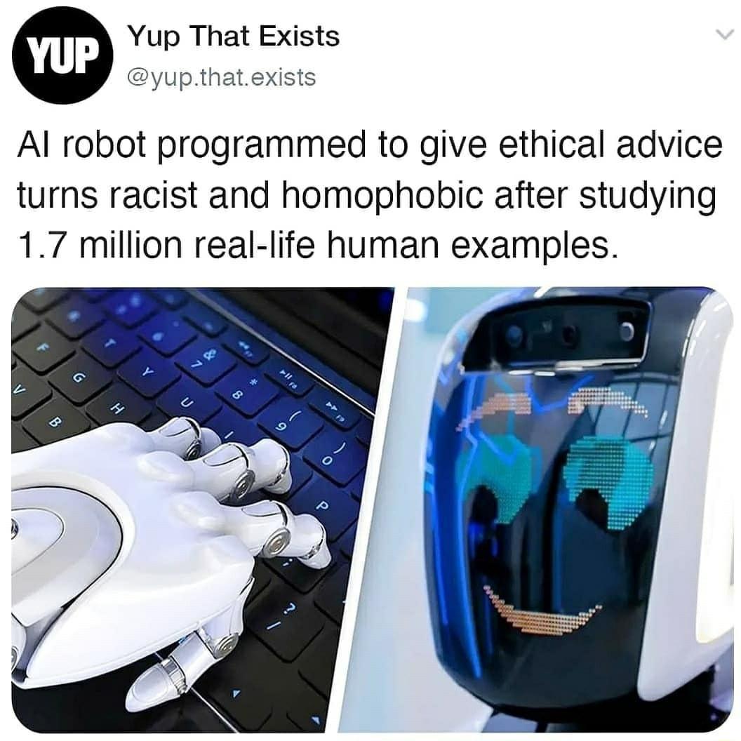 Yup That Exists yupthatexists Al robot programmed to give ethical advice turns racist and homophobic after studying 17 million real life human examples