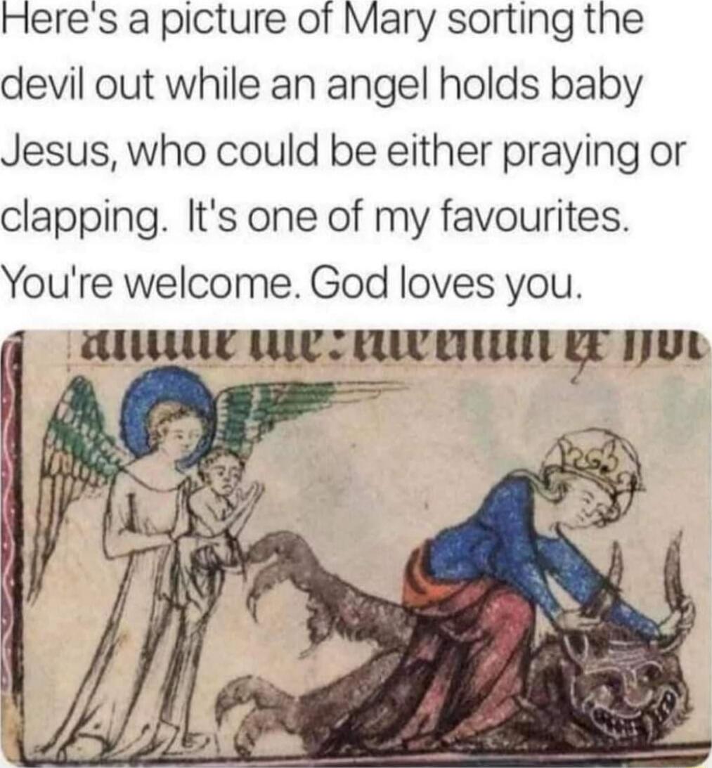 Heres a picture of Mary sorting the devil out while an angel holds baby Jesus who could be either praying or clapping Its one of my favourites Youre welcome God loves you ATRALE LLLE S FUU T BF UL