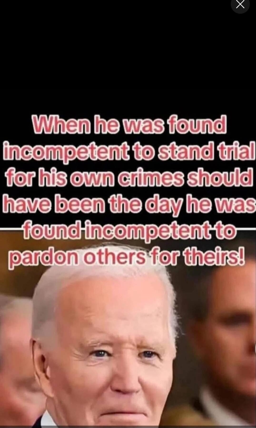 When he was found incompetent to stand trial for his own crimes should have been the day he was found incompetent to pardon others for theirs!