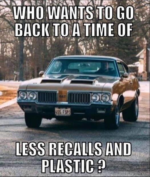 WHO WANTS TO GO BACK TO A TIME OF LESS RECALLS AND PLASTIC ?