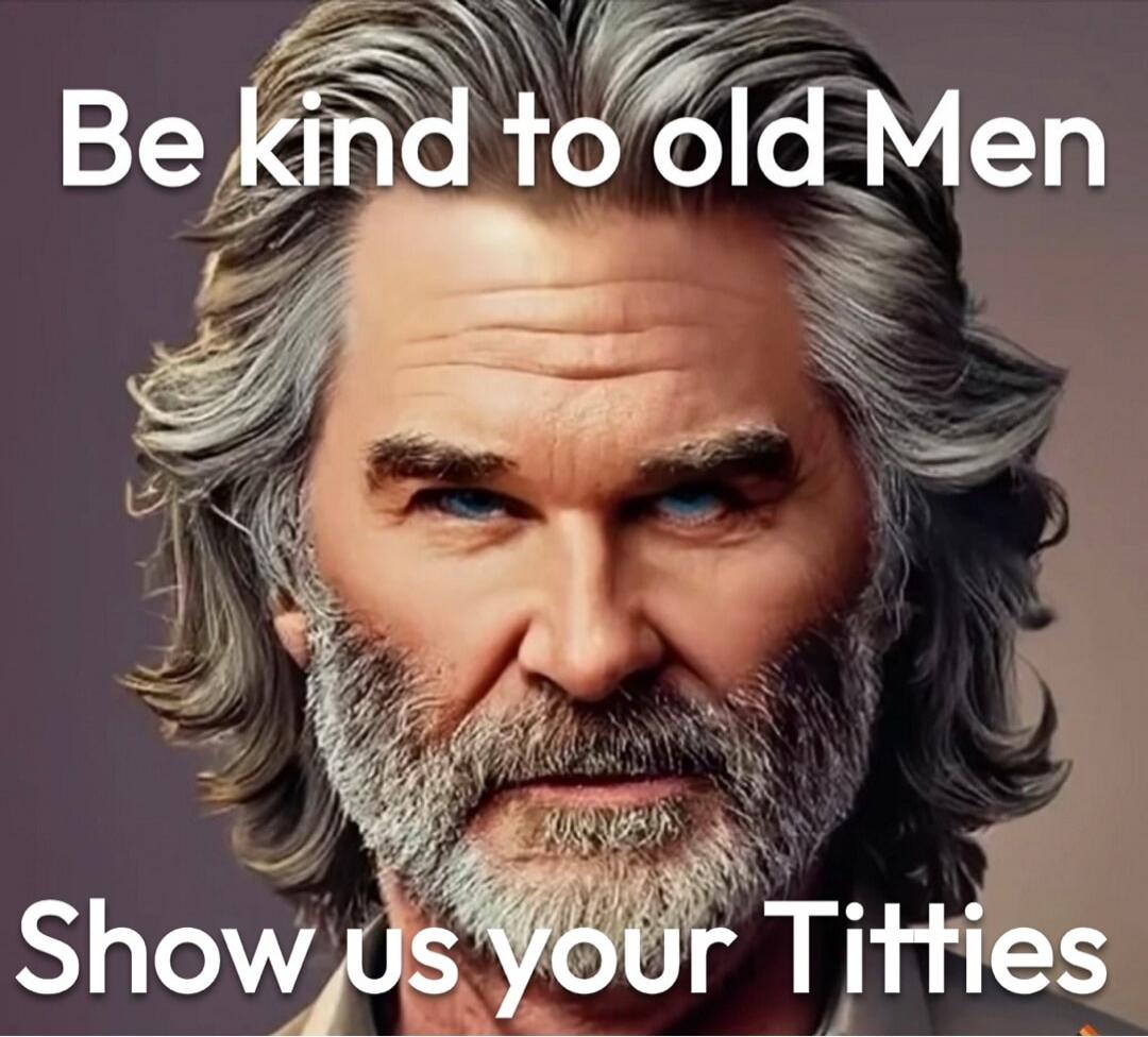 Be kind to old Men Show us your Titties