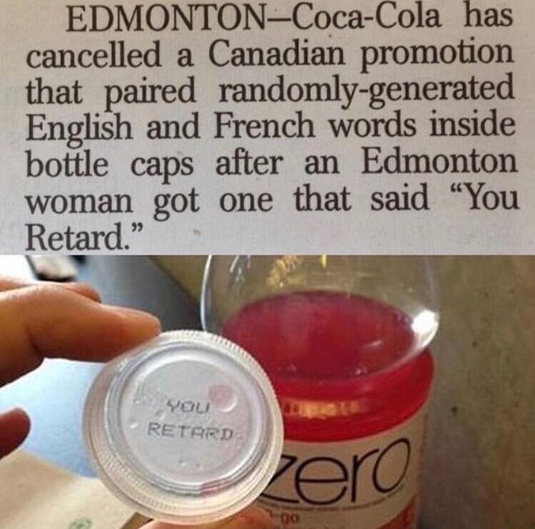 EDMONTONCoca Cola has cancelled a Canadian promotion that paired randomly generated English and French words inside bottle caps after an Edmonton woman got one that said You Retard