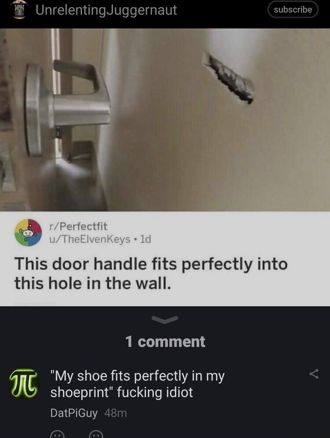 Perfectfit P uth Keys 1d This door handle fits perfectly into this hole in the wall 1 comment m My shoe fits perfectly in my shoeprint fucking idiot DatPiGuy