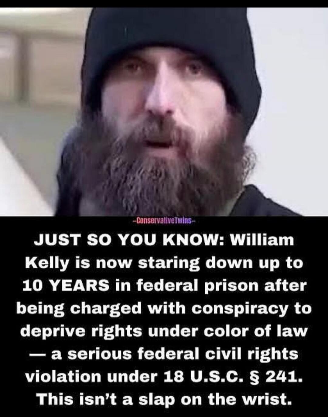 JUST SO YOU KNOW: William Kelly is now staring down up to 10 YEARS in federal prison after being charged with conspiracy to deprive rights under color of law — a serious federal civil rights violation under 18 U.S.C. § 241. This isn’t a slap on the wrist. -conservativeTwins-