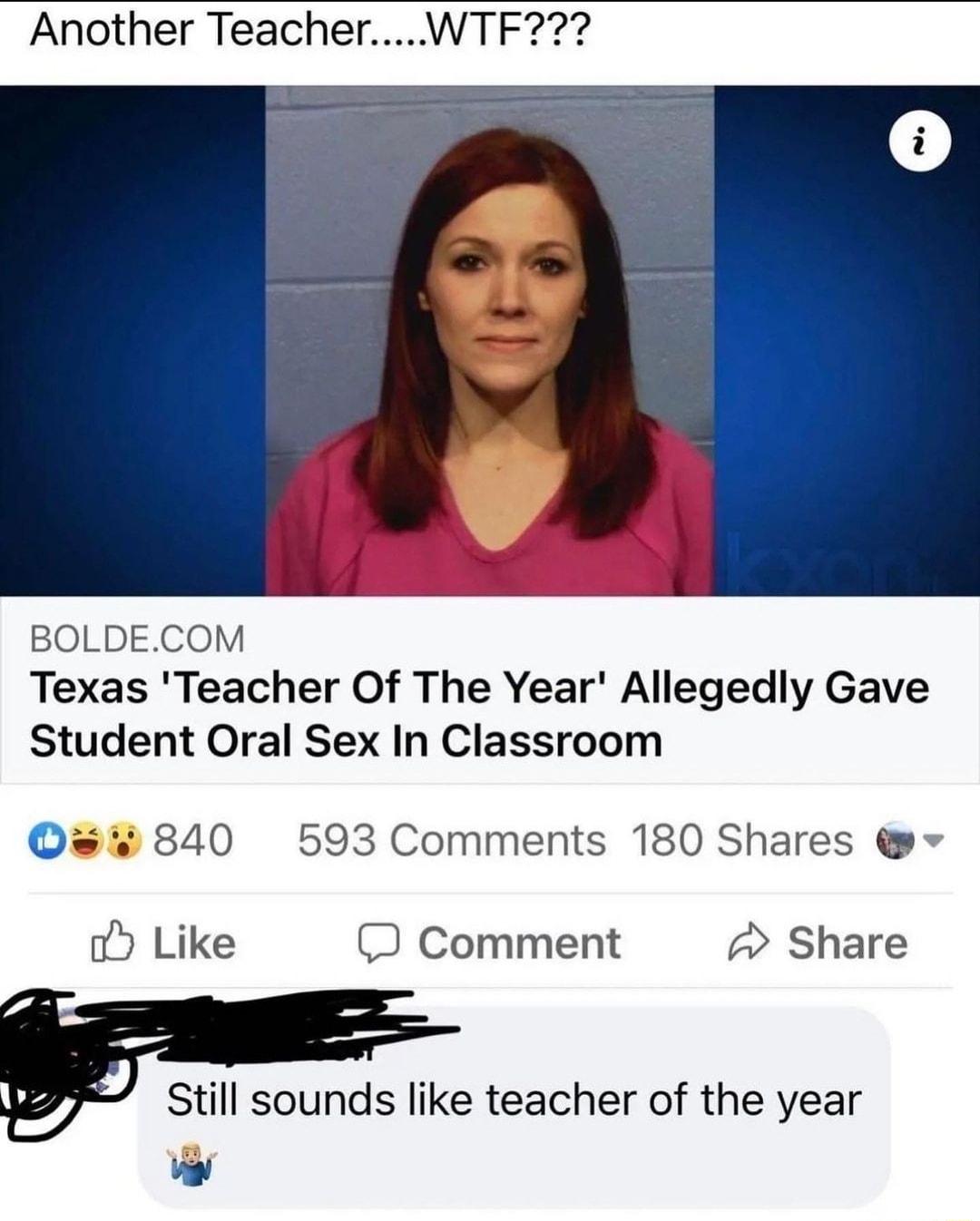 Another TeacherWTF BOLDECOM Texas Teacher Of The Year Allegedly Gave Student Oral Sex In Classroom 840 593 Comments 180 Shares o Like Comment Share g Still sounds like teacher of the year L J