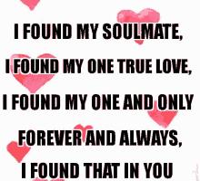 FOUND MY SOULMATE FOUND MY ONE TRUE LOVE FOUND MY ONE ANDONLY FOREVERAND ALWAYS 1 FOUND THAT IN YOU