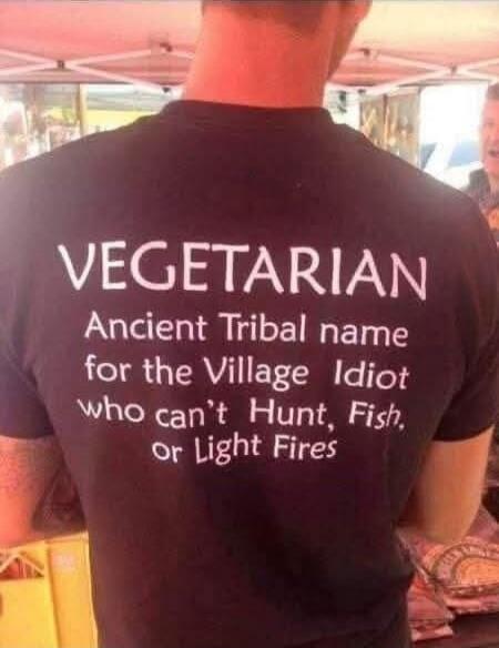 VEGETARIAN Ancient Tribal name for the Village Idiot who can't Hunt, Fish, or Light Fires