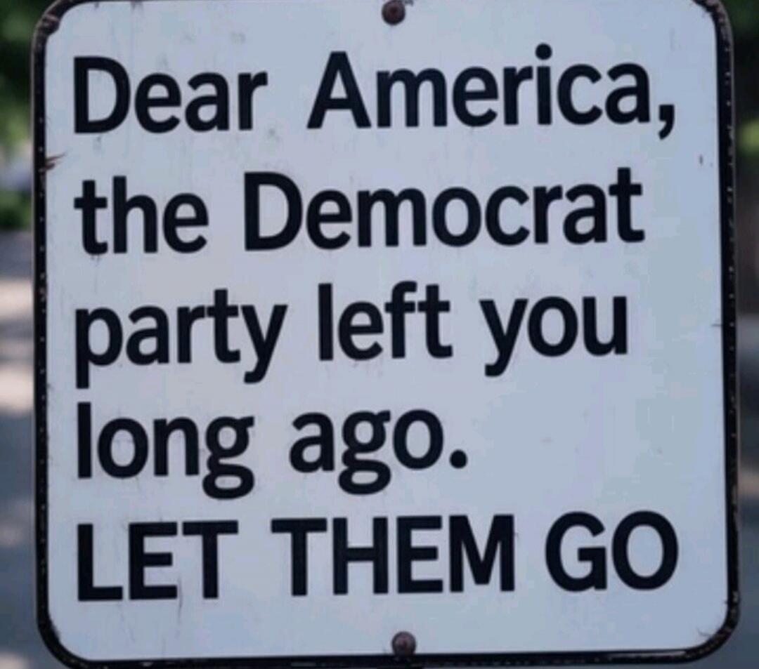 Dear America, the Democrat party left you long ago. LET THEM GO