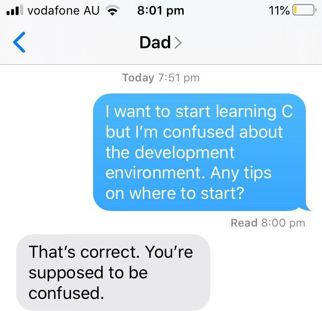 ul vodafone AU 801 pm M 4 Dad Today 751 pm want to start learning C but Im confused about the development environment Any tips on where to start Read 800 pm Thats correct Youre supposed to be confused