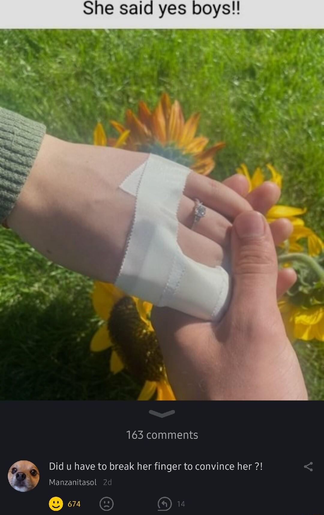She said yes boys 163 comments Manzanitasol e Did u have to break her finger to convince her 2 4