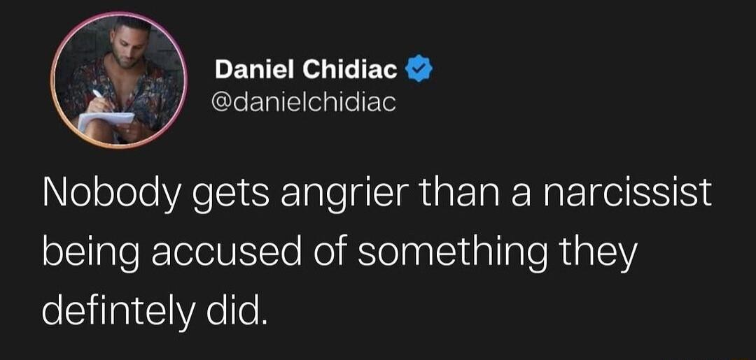 Daniel Chidiac danielchidiac Nobody gets angrier than a narcissist being accused of something they defintely did