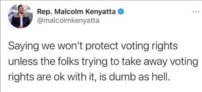 F p Rep Malcolm Kenyatta malcolmkenyatta Saying we wont protect voting rights unless the folks trying to take away voting rights are ok with it is dumb as hell