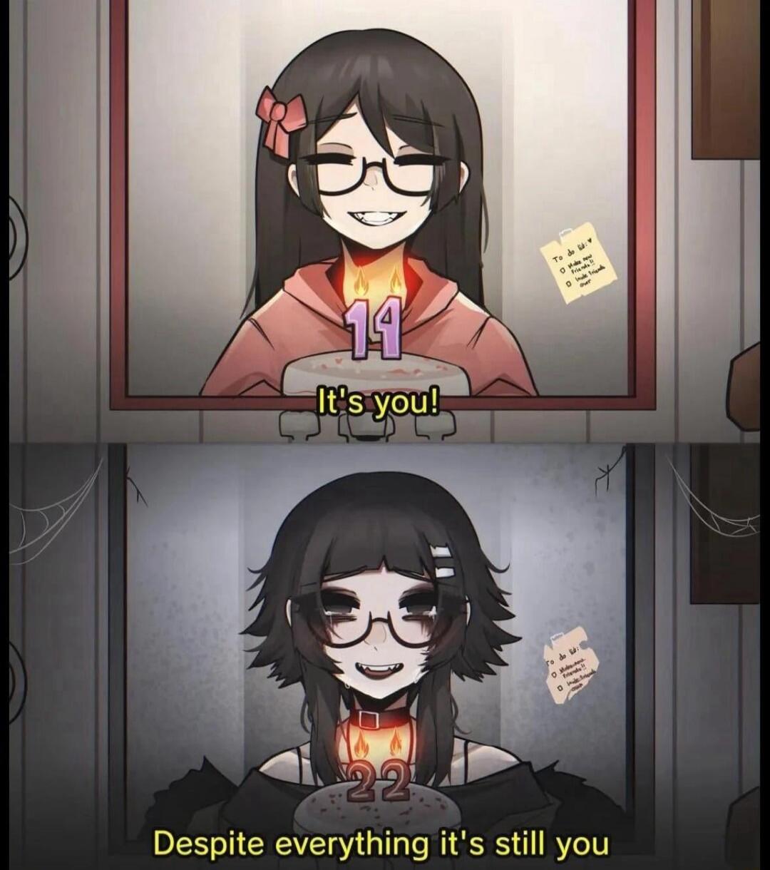 It's you! To do list: Make new friends!! Invite friends over. Despite everything it's still you.