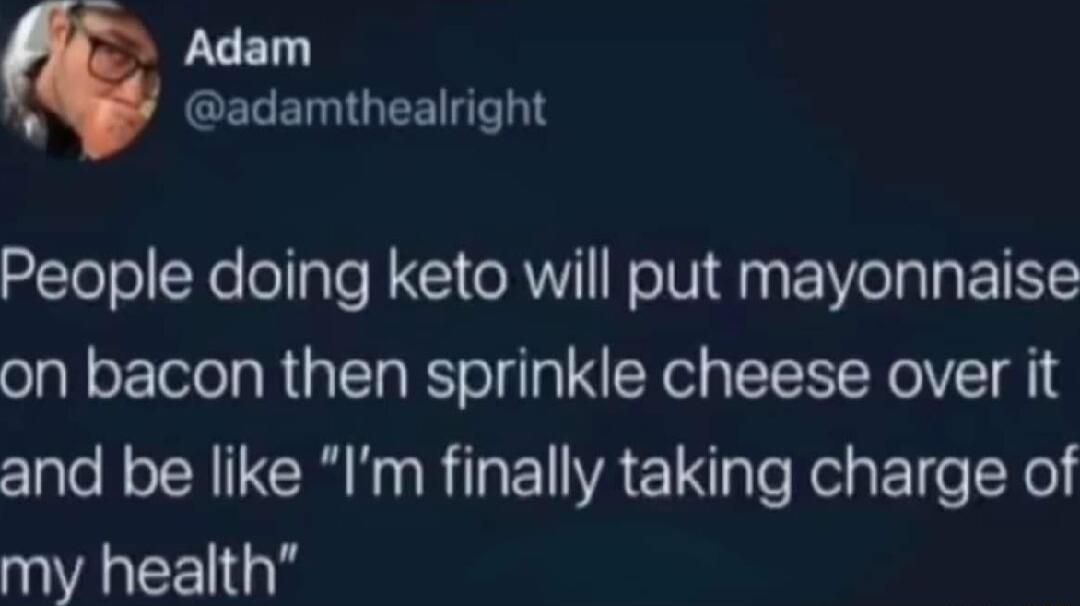 LUED GELETTGEET People doing keto will put mayonnaise on bacon then sprinkle cheese over it and be like Im finally taking charge of WAICEL G