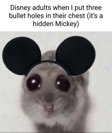 Disney adults when put three bullet holes in their chest its a hidden Mickey