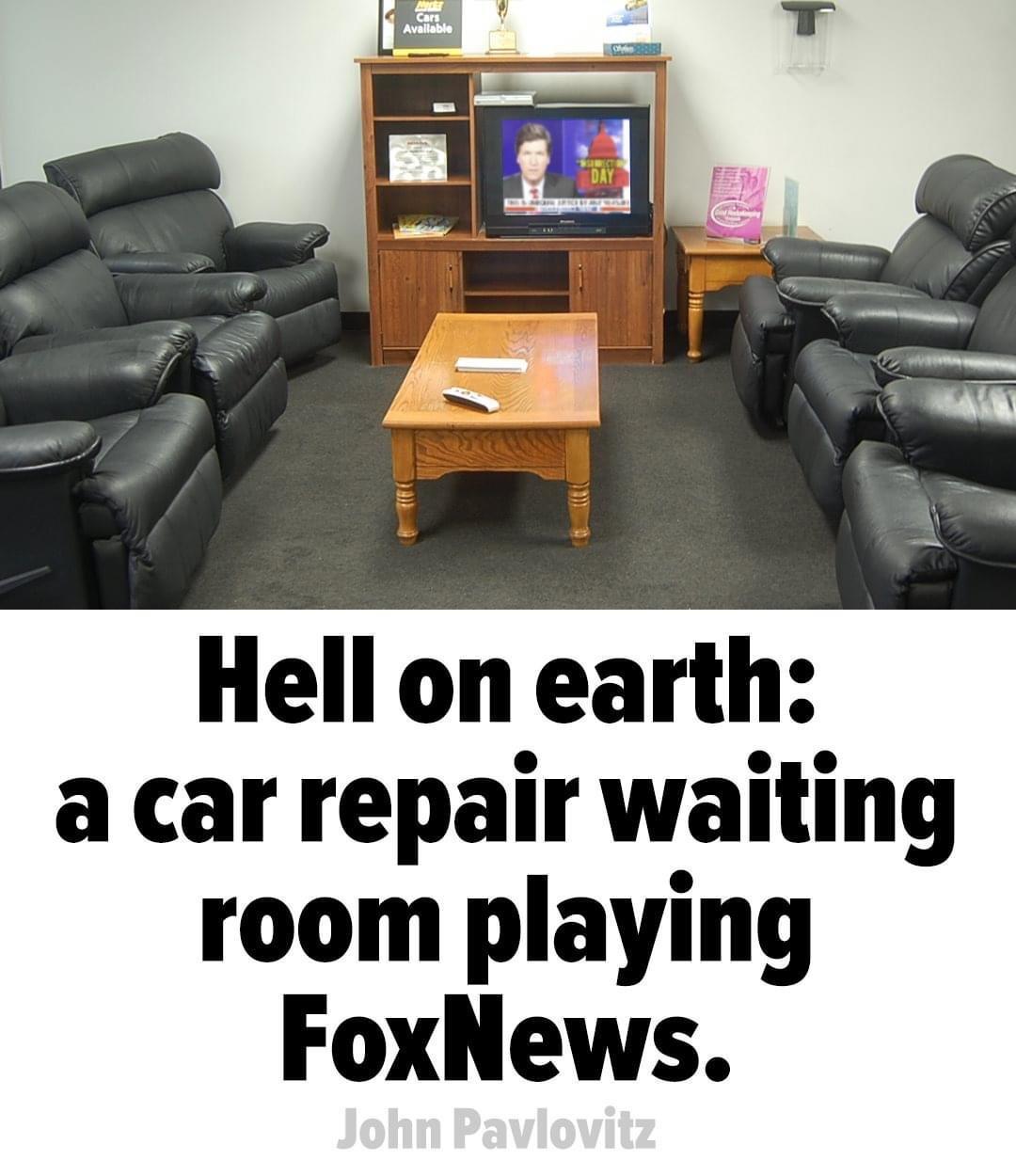 Hell on earth a car repair waiting room playing FoxNews