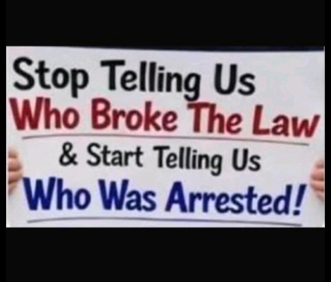 Stop Telling Us Who Broke The Law & Start Telling Us Who Was Arrested!