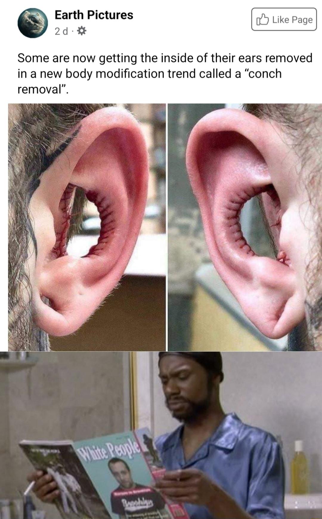 Earth Pictures 2d Some are now getting the inside of their ears removed in a new body modification trend called a conch removal