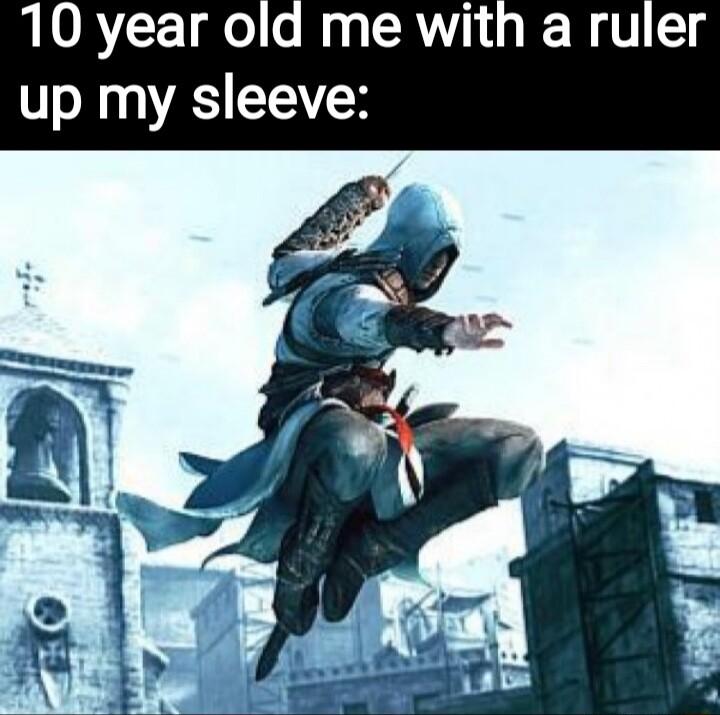 10 year old me with a ruler up my sleeve