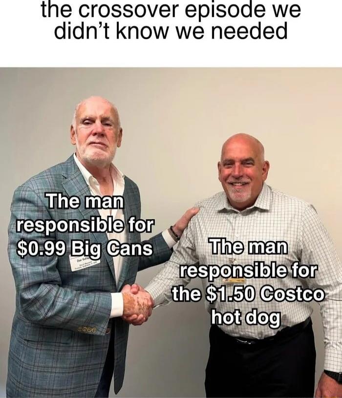 the crossover episode we didn’t know we needed

The man responsible for $0.99 Big Cans  |  The man responsible for the $1.50 Costco hot dog