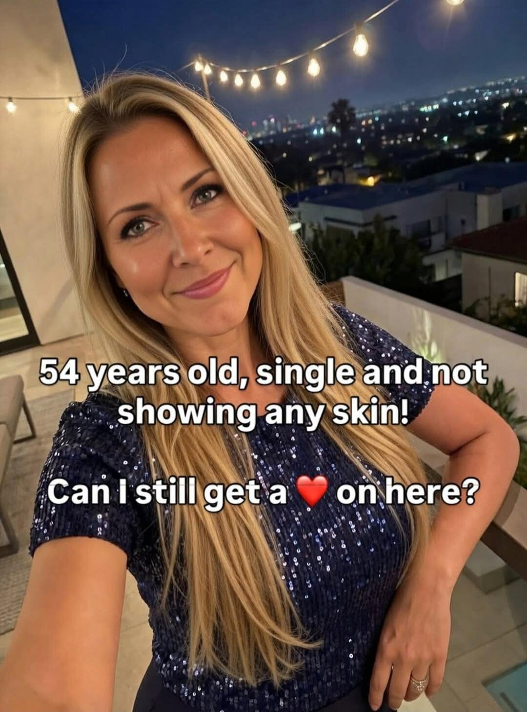 54 years old, single and not showing any skin! Can I still get a ❤️ on here?