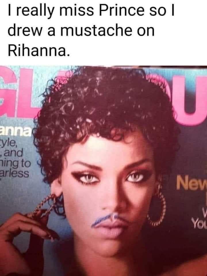 really miss Prince so drew a mustache on Rihanna