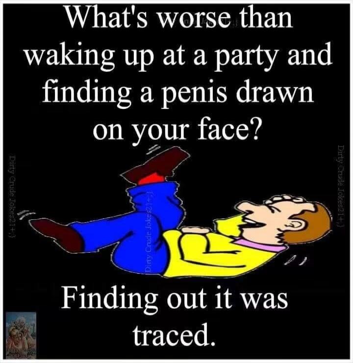 What's worse than waking up at a party and finding a penis drawn on your face? Finding out it was traced.
