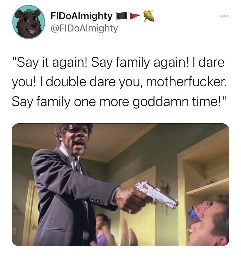 FIDoAlmighty sl b FIDoAlmighty Say it again Say family again dare you double dare you motherfucker Say family one more goddamn time