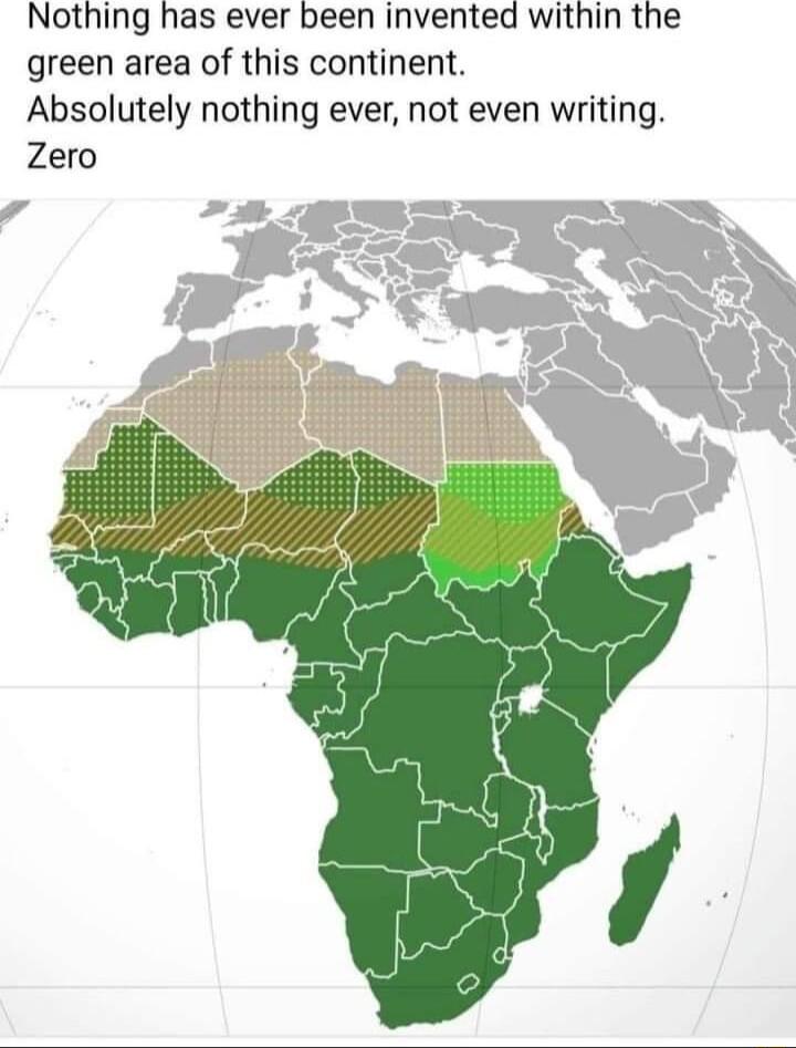 Nothing has ever been invented within the green area of this continent Absolutely nothing ever not even writing Zero
