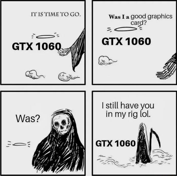 ITIS TIME TO GO Was Ia good graphics card P GTX 1060 GTX 1060 4 I still have you in my rig ol GTX 1060