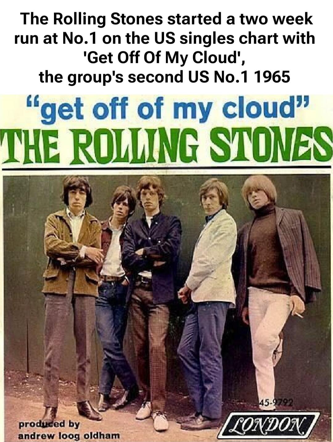The Rolling Stones started a two week run at No.1 on the US singles chart with 'Get Off Of My Cloud', the group's second US No.1 1965
