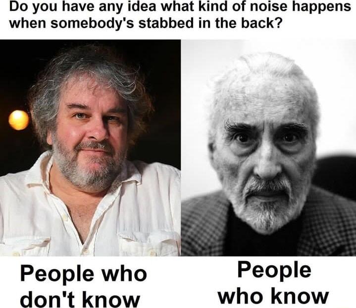 Do you have any idea what kind of noise happens when somebodys stabbed in the back People who dont know
