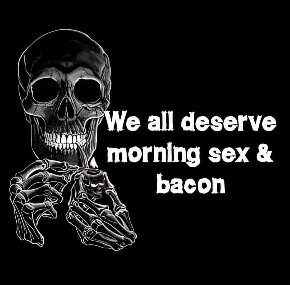 We all deserve morning sex & bacon