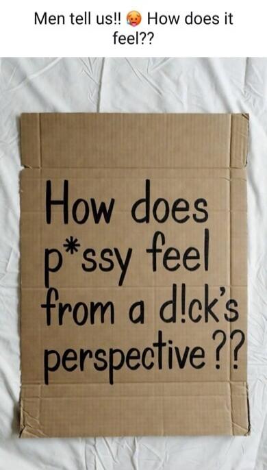 Men tell us!! How does it feel?? How does p*ssy feel from a d!ck's perspective??
