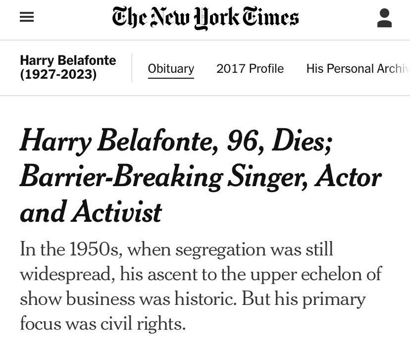 Ehe New Nork Times 2 fg Obituary 2017 Profile His Personal Arct Harry Belafonte 96 Dies Barrier Breaking Singer Actor and Activist In the 1950s when segregation was still widespread his ascent to the upper echelon of show business was historic But his primary focus was civil rights