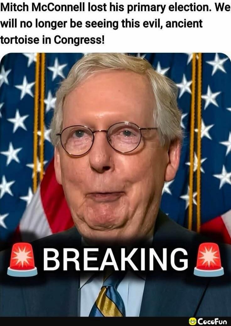 Mitch McConnell lost his primary election. We will no longer be seeing this evil, ancient tortoise in Congress! BREAKING