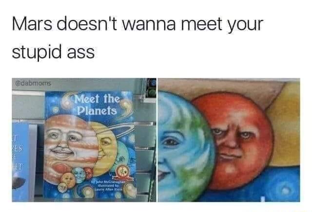 Mars doesnt wanna meet your stupid ass dilvet thed SDlanets